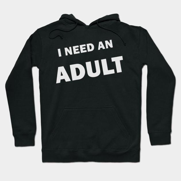 I NEED AN ADULT Hoodie by WurfStoneborn